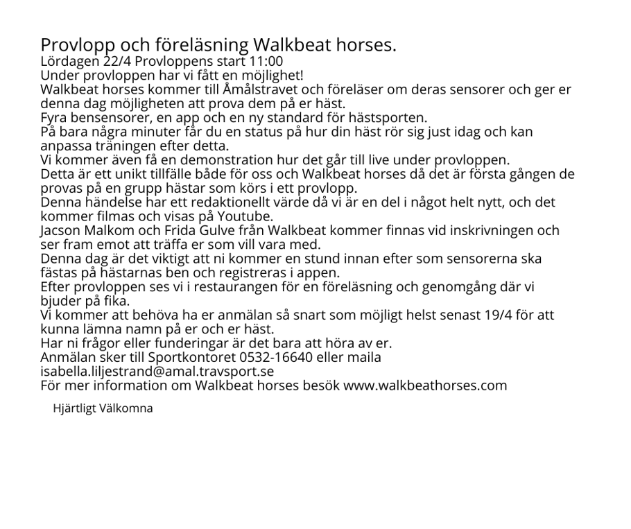 Provlopp och föreläsning Walkbeat horses. Lördagen 224 Provloppens start 1100 Under provloppen har vi fått en möjlighet! Walkbeat horses kommer till Åmålstravet och föreläser om deras sensorer oc (1).png